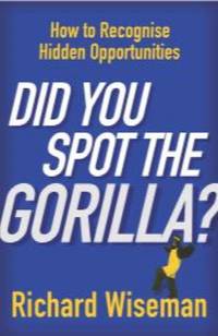 Did You Spot the Gorilla?: How to Recognise the Hidden Opportunities in Your ...