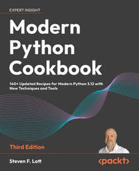 Modern Python Cookbook: 140+ Updated Recipes for Modern Python 3.12 with New Techniques and Tools