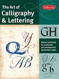 The Art of Calligraphy & Lettering : Master Techniques for Traditional and Contemporary...