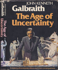 The Age of Uncertainty by John Kenneth Galbraith - 1977