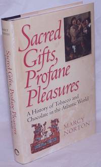 Sacred Gifts, Profane Pleasures, a History of Tobacco and Chocolate in the Atlantic World by Norton, Marcy - 2008