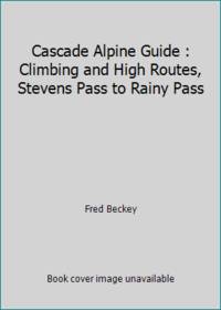 Cascade Alpine Guide : Climbing and High Routes, Stevens Pass to Rainy Pass