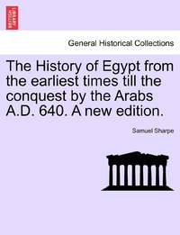 The History of Egypt from the earliest times till the conquest by the Arabs A.D. 640. A new edition.