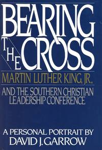 Bearing the Cross: Martin Luther King, Jr., and the Southern Christian Leadership Conference by GARROW, David J - 1986