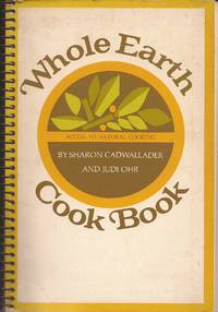 Whole Earth Cook Book: Access to Natural Cooking by Cadwallader, Sharon, and Ohr, Judi, and Lee, Paul (Preface by) - 1972