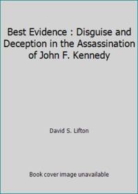 Best Evidence : Disguise and Deception in the Assassination of John F. Kennedy by David S. Lifton - 1988