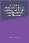 A Classical Dictionary Of Hindu Mythology and Religion Geography History and Literature