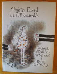 image of Slightly Foxed - But Still Desirable: Ronald Searle's Wicked World of Book Collecting