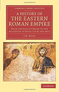 A History of the Eastern Roman Empire: From the Fall of Irene to the Accession of Basil I (A.D....