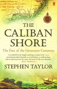 The Caliban Shore: The Fate of the Grosvenor Castaways. Stephen Taylor