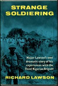 STRANGE SOLDIERING: MAJOR LAWSON&#039;S OWN DRAMATIC STORY OF HIS EXPERIENCES WITH THE THIRD NIGERIAN BRIGADE by Lawson, Richard - 1963-01-01