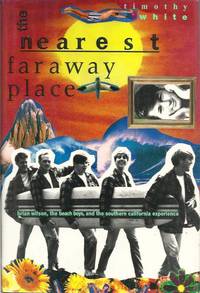 The Nearest Faraway Place: Brian Wilson, the Beach Boys, and the Southern California Experience by Timothy White - 1994