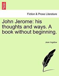 John Jerome: His Thoughts and Ways. a Book Without Beginning.