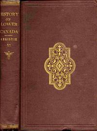 A History Of The Late Province Of Lower Canada, Parliamentary And  Political... Volume VI.