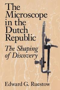 The Microscope in the Dutch Republic: The Shaping of Discovery