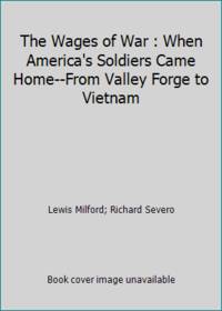 The Wages of War : When America's Soldiers Came Home  From Valley Forge to Vietnam