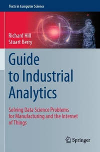 Guide to Industrial Analytics: Solving Data Science Problems for Manufacturing and the Internet...