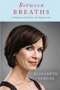 Between Breaths : A Memoir of Panic and Addiction by Elizabeth Vargas - 2016