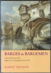 Barges & Bargemen: A Social History of the Upper Severn Navigation 1660-1900