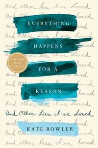 Everything Happens for a Reason : And Other Lies I've Loved