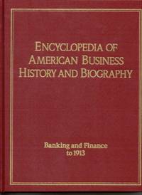 Banking and Finance to 1913 (Encyclopedia of American Business History and Biography)