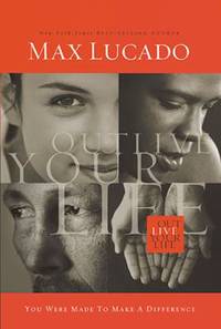 Outlive Your Life : You Were Made to Make a Difference by Max Lucado - 2012