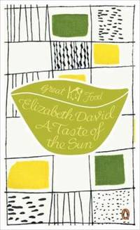 A Taste of the Sun by Elizabeth David - 2011