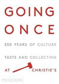 Going Once: 250 Years of Culture, Taste and Collecting at Christie&#039;s by Christie's - 2016-01-07