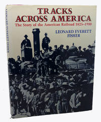 TRACKS ACROSS AMERICA :  The Story of the American Railroad, 1825-1900 :  with Photographs, Maps, and Drawings