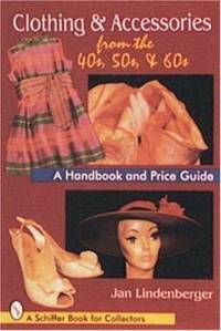Clothing and Accessories from the 40s, 50s and 60s : A Handbook and Price Guide