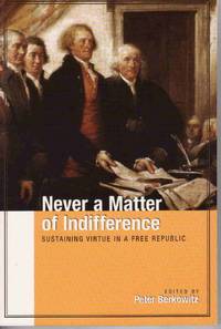 NEVER A MATTER OF INDIFFERENCE: SUSTAINING VIRTUE IN A FREE REPUBLIC