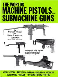 The World&#039;s Machine Pistols and Sub Machine Guns: Volume IIA - Developments from 1964-1980 by Nelson, Thomas B. and Daniel D. Musgrave - 1980