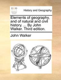 Elements of geography, and of natural and civil history. ... By John Walker. Third edition.