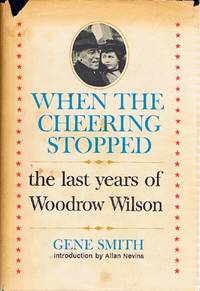 image of WHEN THE CHEERING STOPPED: The Last Years of Woodrow Wilson