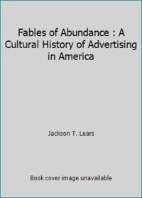 Fables of Abundance : A Cultural History of Advertising in America