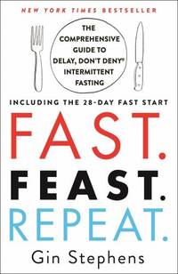 Fast. Feast. Repeat.: The Comprehensive Guide to Delay, Don't Deny Intermittent...