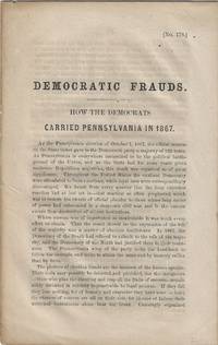 1867 – Pamphlet describing the unexpected results of an 1867 election of a Pennsylvania state representative which resulted in an astonishing win for the Democratic candidate, but was later exposed to be the result of vote fraud