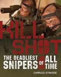 Kill Shot : The 15 Deadliest Snipers of All Time