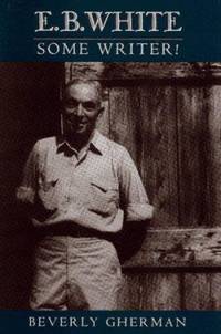 E. B. White : Some Writer! by Beverly Gherman - 1992