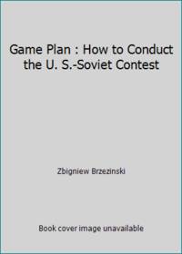 Game Plan : How to Conduct the U. S.-Soviet Contest