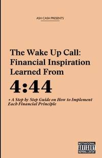The Wake up Call : Financial Inspiration Learned from 4:44 + a Step by Step Guide on How to...
