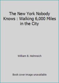 The New York Nobody Knows : Walking 6,000 Miles in the City