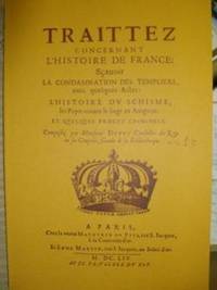 TEMPLIERS - Traittez concernant l'Histoire de France : sçavoir La Condamnation des Templiers avec quelques Actes ; L'Histoire du Schisme les Papes tenant le siège en Avignon ; et quelques procès criminels