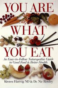 You Are What You Eat : An Easy-to-Follow Naturopathic Guide to Good Food and Better Health