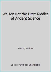 We Are Not the First: Riddles of Ancient Science by Tomas, Andrew - 1973