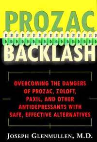 Prozac Backlash : Overcoming the Dangers of Prozac, Zoloft, Paxil and Other Antidepressants with...