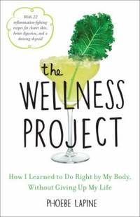 The Wellness Project : How I Learned to Do Right by My Body, Without Giving up My Life