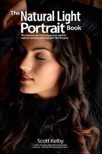 The Natural Light Portrait Book: The Step-by-Step Techniques You Need to Capture Amazing...
