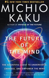image of The Future of the Mind: the Scientific Quest to Understand, Enhance, and Empower the Mind