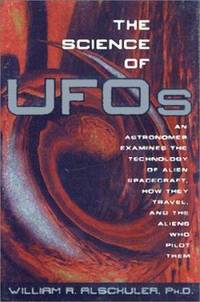 The Science of UFOs : An Astronomer Examines the Technology of Alien Spacecraft, How They Travel,...